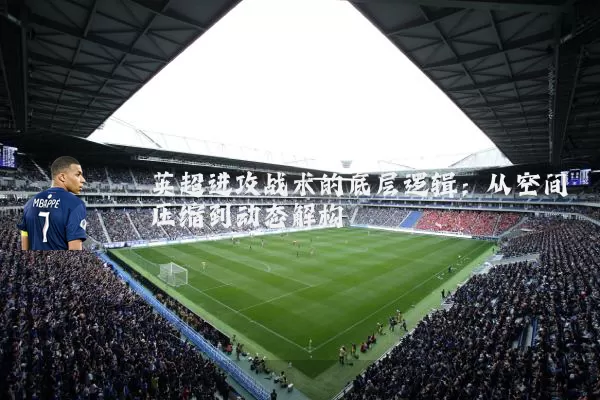 英超进攻战术的底层逻辑：从空间压缩到动态解构