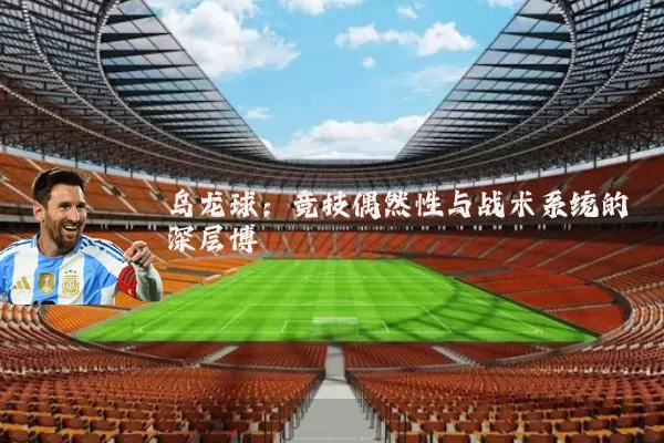 乌龙球：竞技偶然性与战术系统的深层博弈