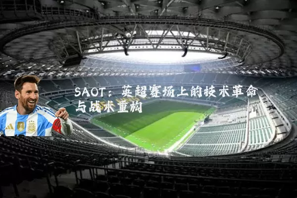 SAOT：英超赛场上的技术革命与战术重构